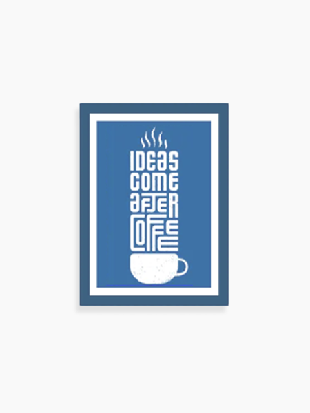 Frame - Ideas Come After Coffee